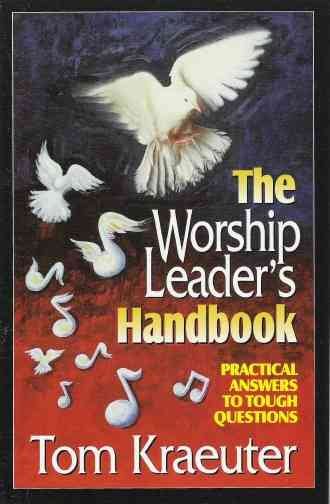 The Worship Leader's Handbook: Practical Answers to Tough Questions (Tom Kraeuter on Worship)