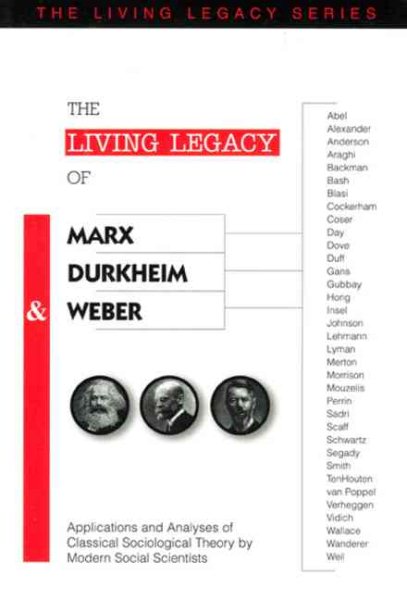 The Living Legacy of Marx, Durkheim & Weber: Applications and Analyses of Classical Sociological Theory by Modern Social Scientists cover