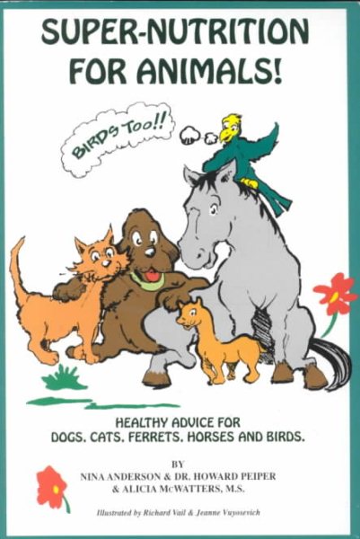 Super Nutrition for Animals! (Birds Too!): Healthy Advice for Dogs, Cats, Horses and Birds