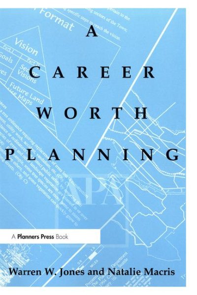 Career Worth Planning: Starting Out and Moving Ahead in the Planning Profession