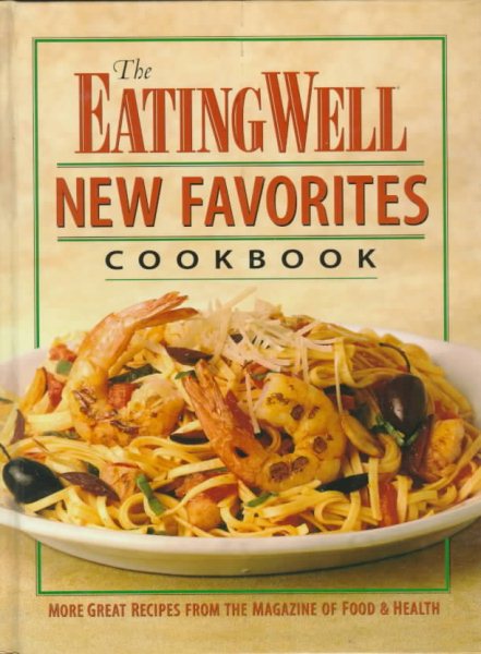 The Eating Well New Favorites Cookbook: More Great Recipes from the Magazine of Food & Health cover