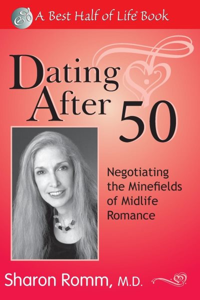 Dating After 50: Negotiating the Minefields of Mid-Life Romance (Best Half of Life Se)