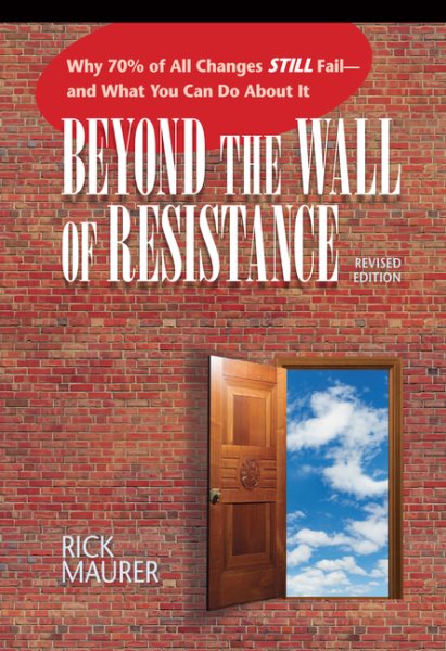 Beyond the Wall of Resistance (Revised Edition): Why 70% of All Changes Still Fail-- And What You Can Do About It cover