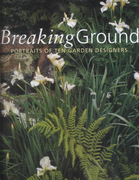 Breaking Ground: Portraits of 10 Garden Designers cover