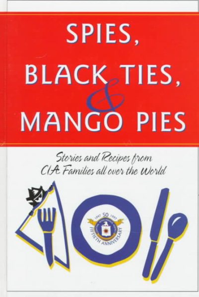 Spies, Black Ties, & Mango Pies: Stories and Recipes from CIA Families All over the World