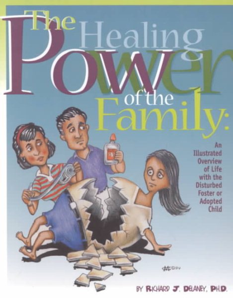 Healing Power of the Family: Illustrated Overview of Life with the Disturbed Foster or Adopted Child