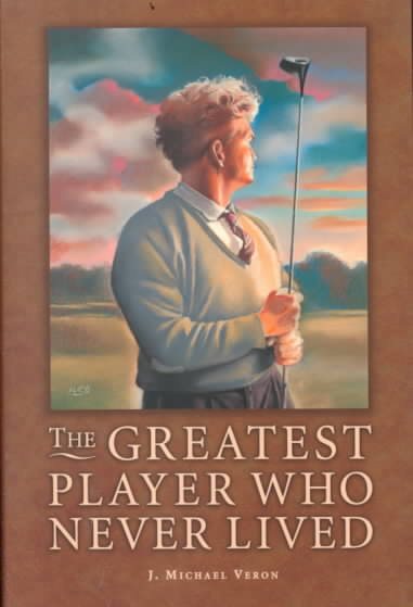 The Greatest Player Who Never Lived: A Golf Story cover