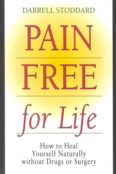 Pain Free for Life: How to Heal Yourself Naturally Without Drugs or Surgery cover