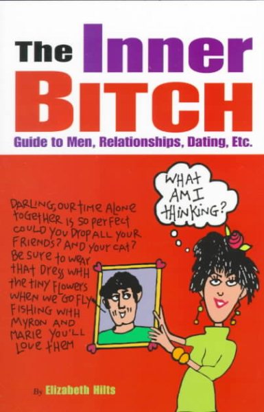The Inner Bitch: Guide to Men, Relationships, Dating, Etc. / By Elizabeth Hilts cover
