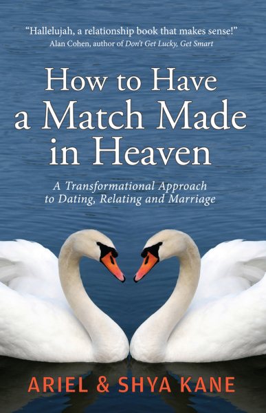 How to Have A Match Made in Heaven: A Transformational Approach to Dating, Relating, and Marriage cover