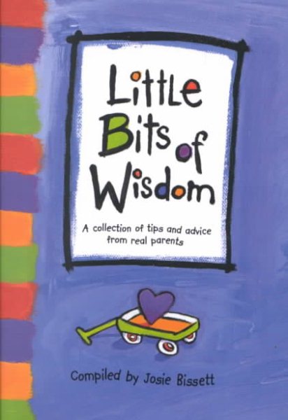 Little Bits of Wisdom : A Collection of Tips and Advice from Real Parents cover