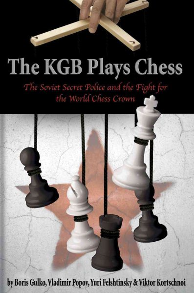 The KGB Plays Chess: The Soviet Secret Police and the Fight for the World Chess Crown cover