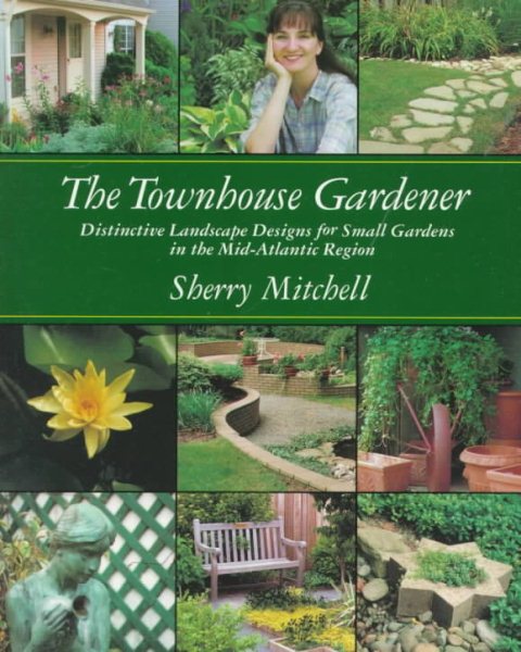 The Townhouse Gardener: Distinctive Landscape Designs for Small Gardens in the Mid-Atlantic Region cover