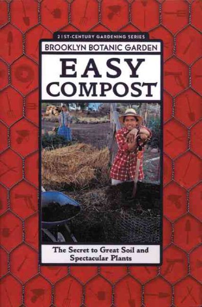 Easy Compost: The Secret to Great Soil and Spectacular Plants (Brooklyn Botanic Garden 21st-Century Gardening Series) (Brooklyn Botanic Garden All-Region Guide) cover
