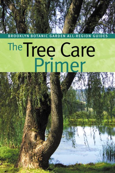 The Tree Care Primer (Brooklyn Botanic Garden All-Region Guide)