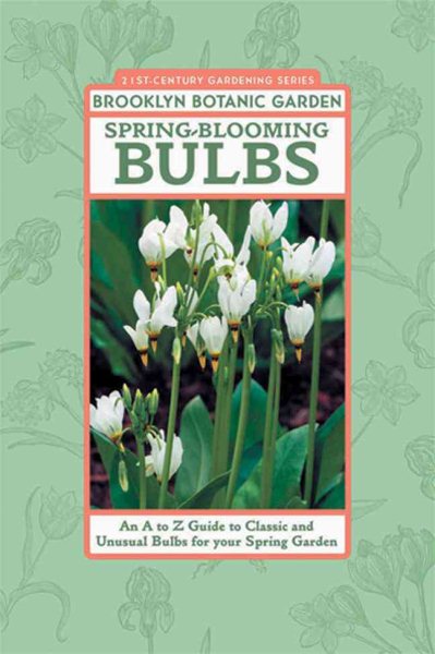 Spring-Blooming Bulbs: An A to Z Guide to Classic and Unusual Bulbs for Your Spring Garden