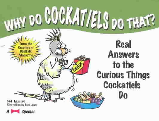 Why Do Cockatiels Do That?: Real Answers to the Curious Things Cockatiels Do cover