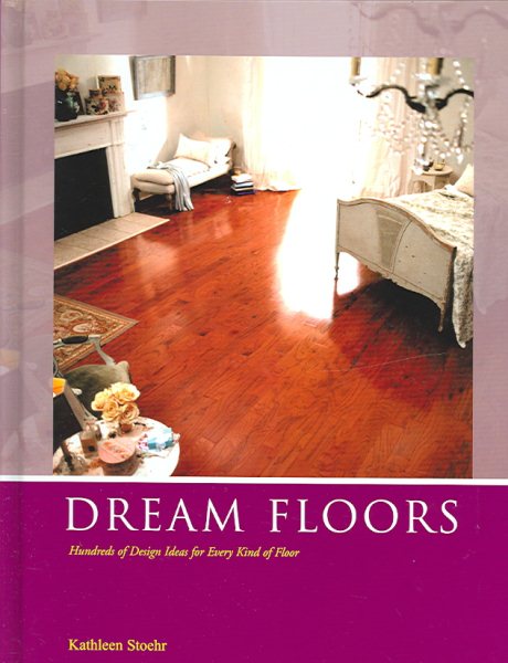 Dream Floors: Hundreds Of Design Ideas For Every Kind of Floor