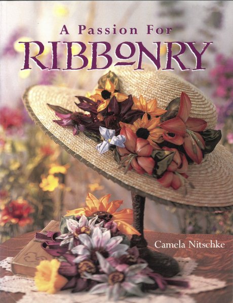 A Passion for Ribbonry (Landauer) Step-by-Step Instructions to Use Ribbons to Create Lifelike Flowers like the Day Lily, Lady's Slipper, Black-Eyed Susan, Coreopsis, Lupine, Sunflower, Pansy, & Roses cover