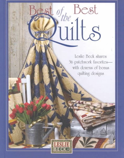 Leslie Beck's Best of the Best Quilts (Landauer) Leslie Beck Shares 36 Patchwork Favorites with Dozens of Bonus Quilting Designs