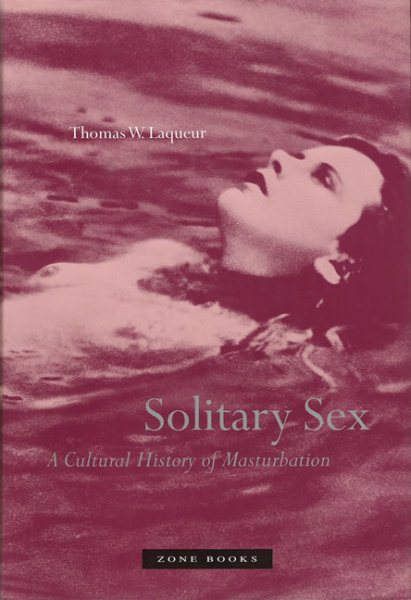Solitary Sex: A Cultural History of Masturbation (Zone Books) cover
