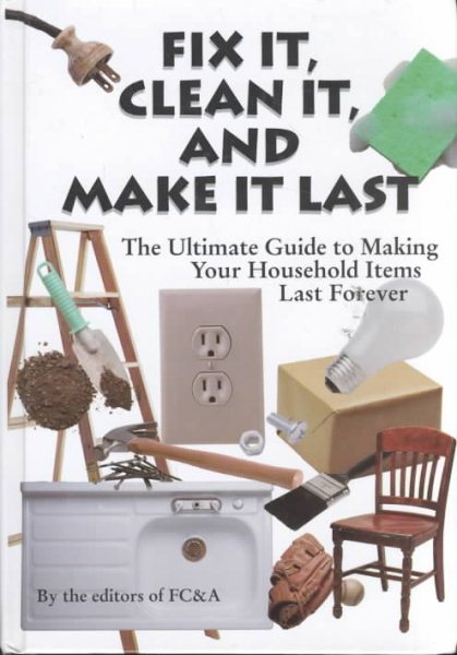 Fix It, Clean It and Make It Last: The Ultimate Guide to Making Your Household Items Last Forever cover