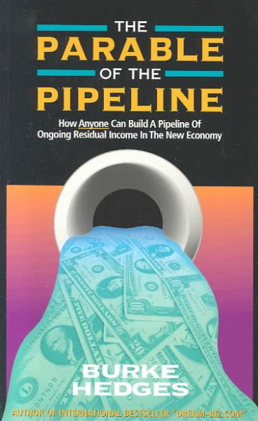 The Parable of the Pipeline: How Anyone Can Build a Pipeline of Ongoing Residual Income in the New Economy cover