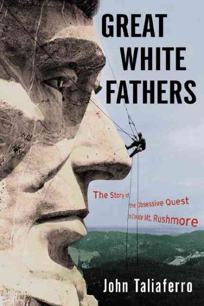 Great White Fathers: The Story of the Obsessive Quest to Create Mount Rushmore cover