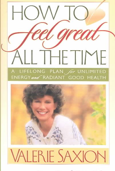 How to Feel Great All the Time: A Lifelong Plan for Unlimited Energy and Radiant Good Health cover