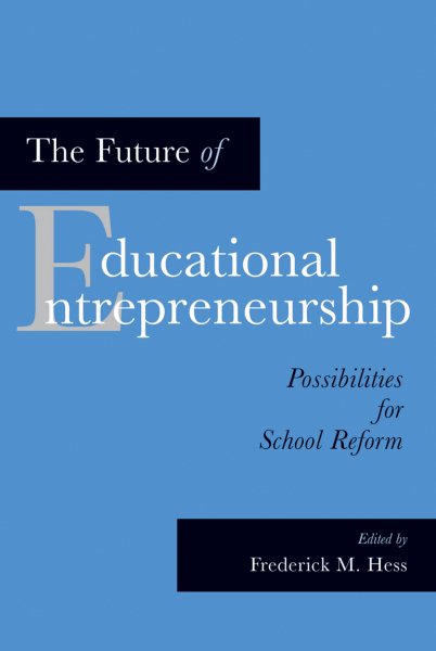 The Future of Educational Entrepreneurship: Possibilities for School Reform cover