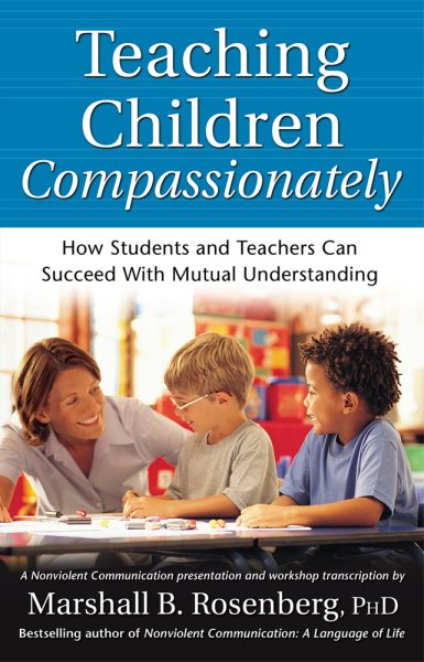 Teaching Children Compassionately: How Students and Teachers Can Succeed with Mutual Understanding (Nonviolent Communication Guides) cover