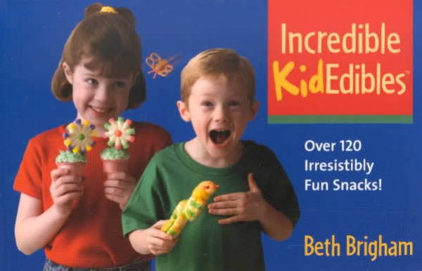 Incredible KidEdibles: Over 120 Irresistibly Fun Snacks cover