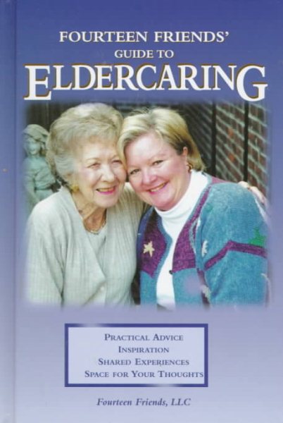 The Fourteen Friends Guide to Eldercaring: Inspiration, Practical Advice, Shared Experiences, Space to Think (Capital Cares)