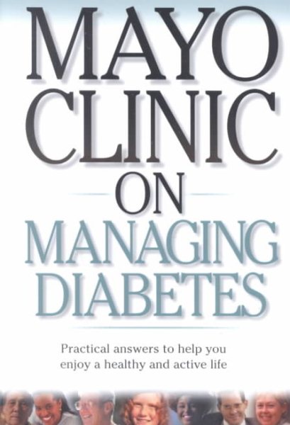 Mayo Clinic On Managing Diabetes: Practical Answers to Help You Enjoy a Healthy and Active Life cover