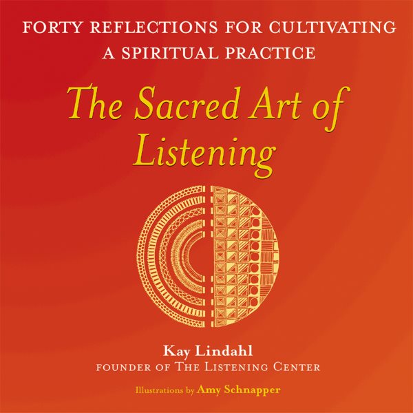 The Sacred Art of Listening: Forty Reflections for Cultivating a Spiritual Practice (The Art of Spiritual Living)