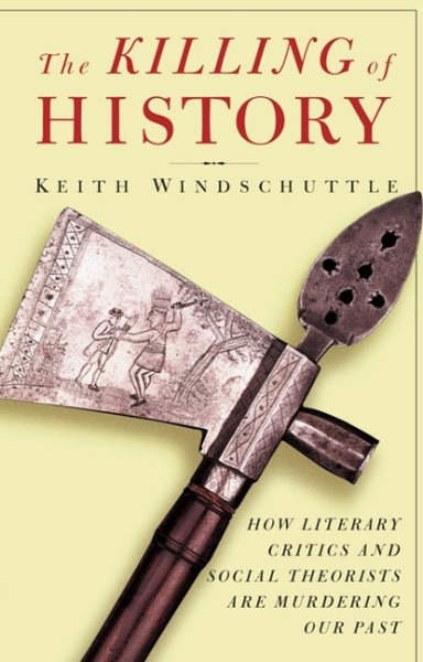 The Killing of History: How Literary Critics and Social Theorists Are Murdering Our Past cover