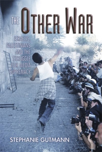 The Other War: Israelis, Palestinians and the Struggle for Media Supremacy