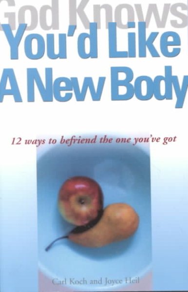 God Knows You'd Like a New Body: 12 Ways to Befriend the One You'Ve Got (God Knows You're) cover