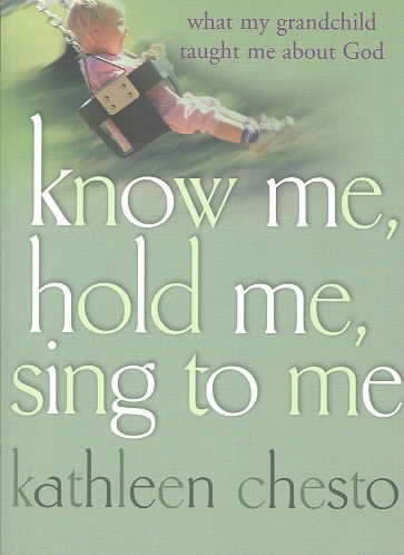 Know Me, Hold Me, Sing to Me: What My Grandchild Taught Me About God cover