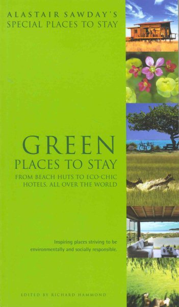 Special Places to Stay Green Places to Stay: From Beach Huts to Eco-Chic Hotels, All Over the World (Alastair Sawday's Special Places to Stay Green Places to Stay)
