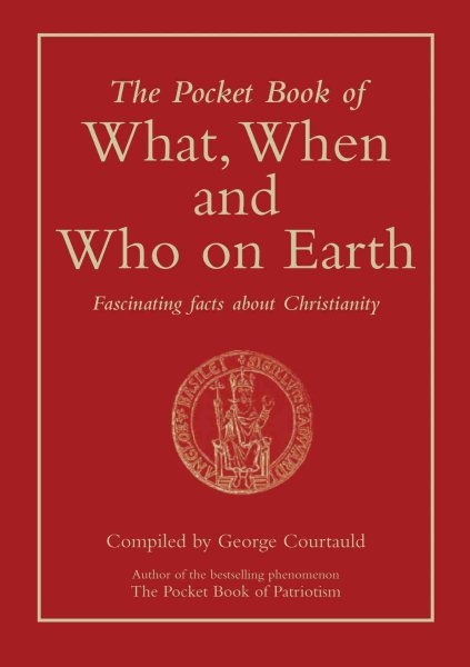The Pocket Book of What, When and Who on Earth: Fascinating Facts About Christianity cover