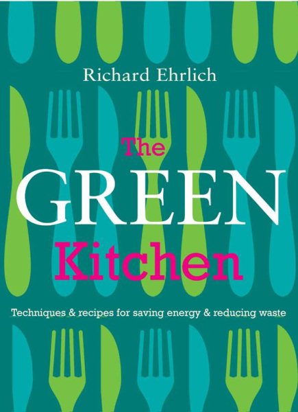 The Green Kitchen: Techniques & Recipes for Saving Energy & Reducing Waste cover