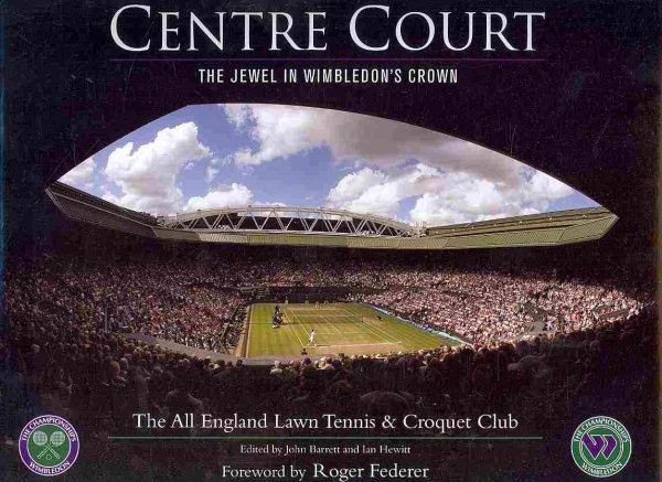 Centre Court: The Jewel in Wimbledon's Crown (All England Lawn Tennis & Croquet Club)