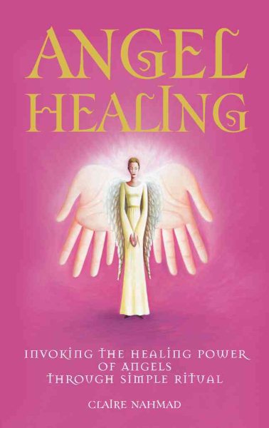 Angel Healing: Invoking the Healing Power of Angels through Simple Ritual cover