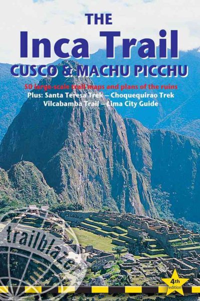Inca Trail, Cusco & Machu Picchu, 4th: includes Santa Teresa Trek, Choquequirao Trek, Vilcabamba Trail & Lima City Guide (Trailblazer) cover