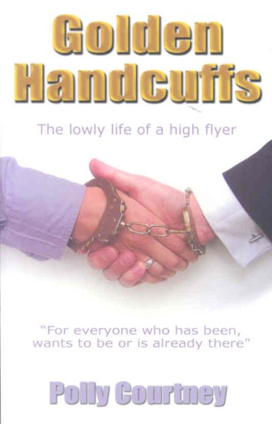 Golden Handcuffs: The Lowly Life of a High Flyer cover