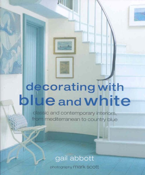 Decorating With Blue and White: Classic and Contemporary Interiors, from Mediterranean to Country Blue cover