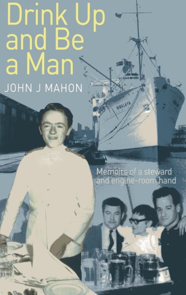 Drink Up and Be a Man: Memoirs of a Steward and Engine-Room Hand cover