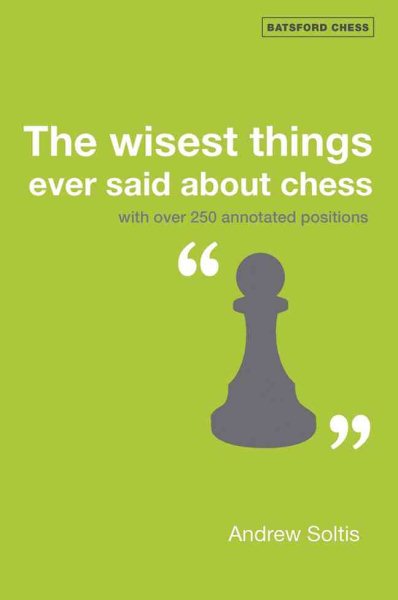 The Wisest Things Ever Said About Chess: With over 250 Annotated Positions