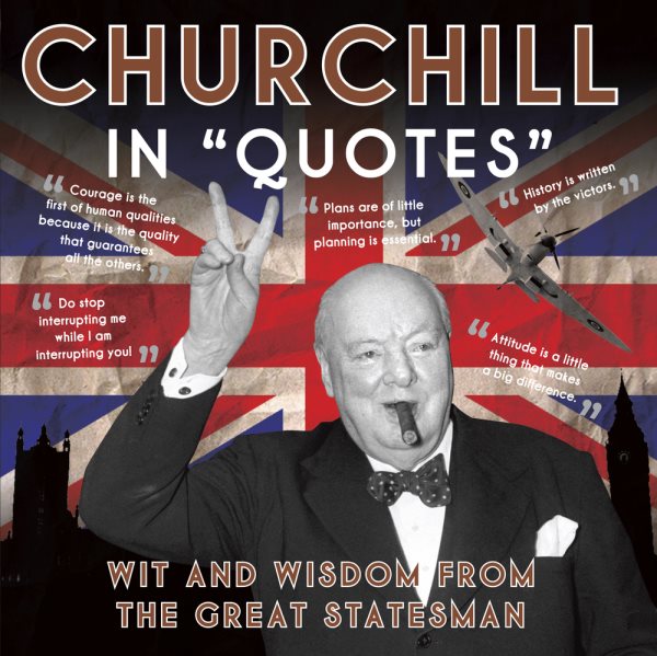 Churchill in "Quotes": Wit and Wisdom from the Great Statesman cover